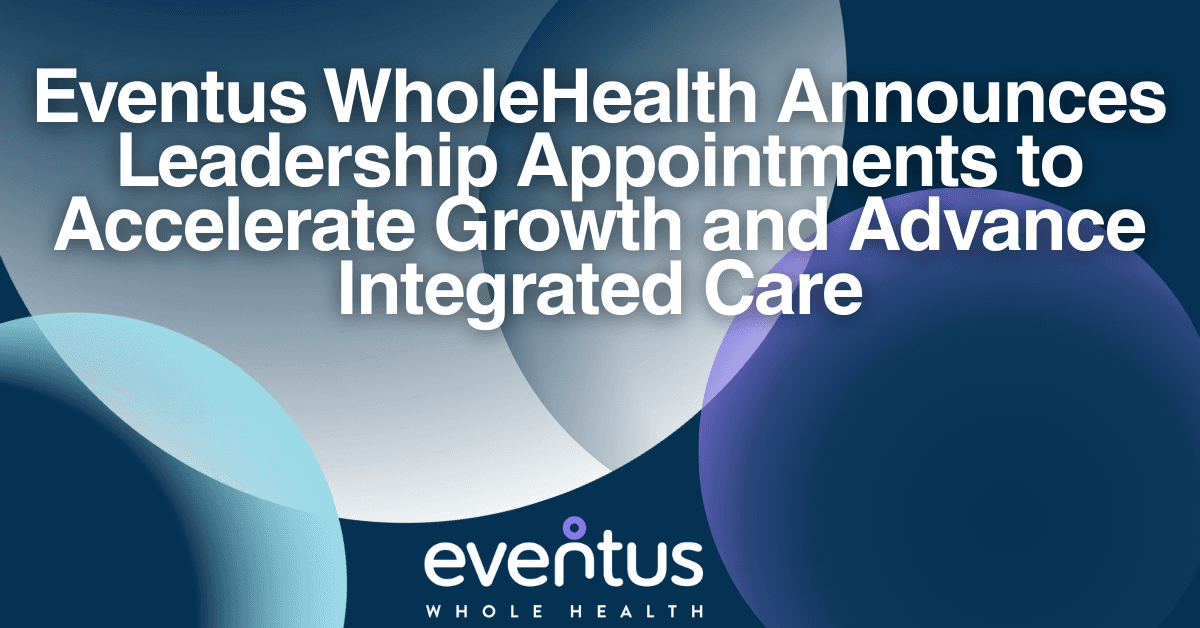 Eventus WholeHealth renforce son équipe de direction pour accélérer sa croissance et développer les soins intégrés